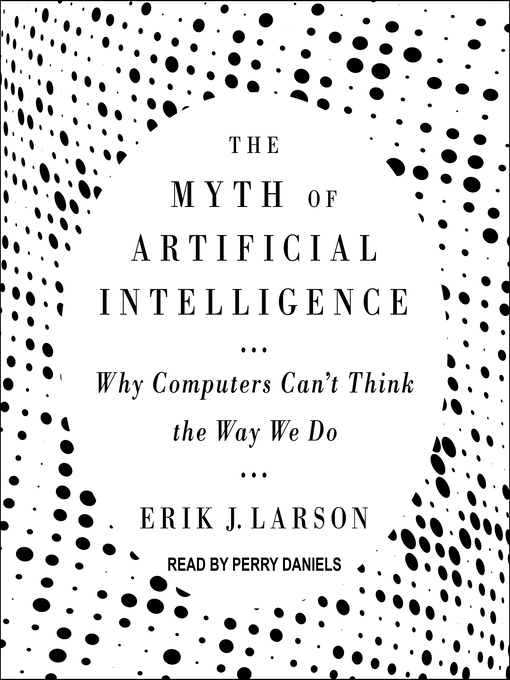 Title details for The Myth of Artificial Intelligence by Erik J. Larson - Available